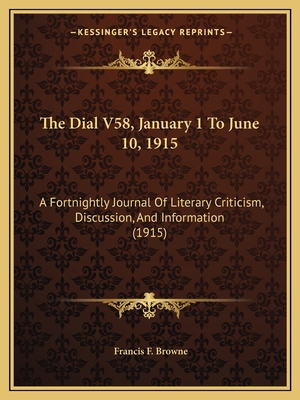 The Dial V58, January 1 To June 10, 1915: A For... 1168139945 Book Cover