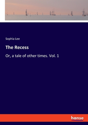 The Recess: Or, a tale of other times. Vol. 1 3337537138 Book Cover