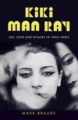 Kiki Man Ray: Art, Love and Rivalry in 1920s Paris 1529300487 Book Cover