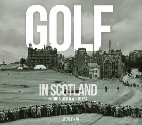Golf In Scotland In The Black & White Era 1845359003 Book Cover