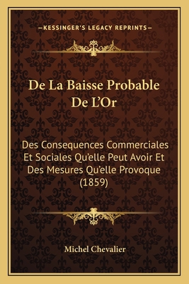 De La Baisse Probable De L'Or: Des Consequences... [French] 1168147093 Book Cover