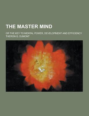 The Master Mind; Or the Key to Mental Power, De... 1230217134 Book Cover