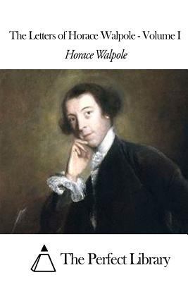 The Letters of Horace Walpole - Volume I 1507607547 Book Cover