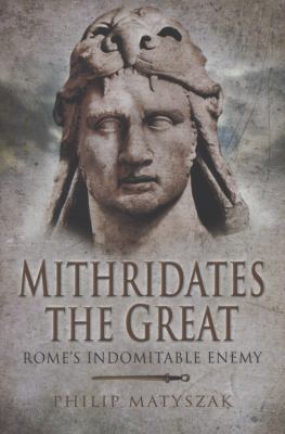 Mithridates the Great: Rome's Indomitable Enemy 1844158349 Book Cover