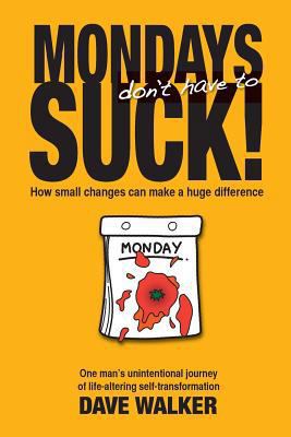 Mondays Don't Have to Suck!: How Small Changes ... 1775063348 Book Cover