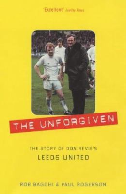 The Unforgiven : The Story of Don Revie's Leeds... 1854109332 Book Cover