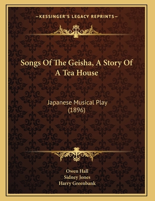 Songs Of The Geisha, A Story Of A Tea House: Ja... 1166912620 Book Cover