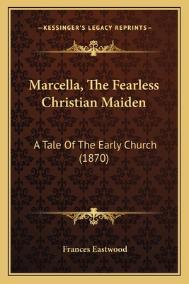 Marcella, The Fearless Christian Maiden: A Tale... 1166318796 Book Cover
