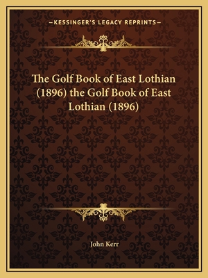 The Golf Book of East Lothian (1896) the Golf B... 1165817020 Book Cover