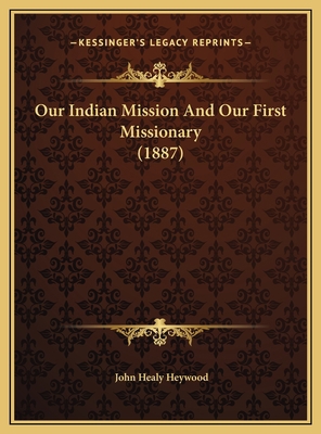 Our Indian Mission And Our First Missionary (1887) 1169518532 Book Cover