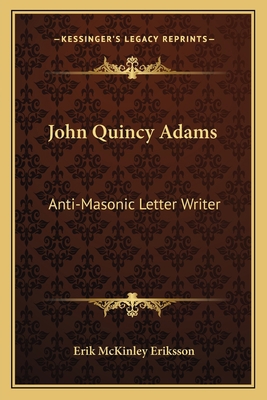 John Quincy Adams: Anti-Masonic Letter Writer 1163134023 Book Cover