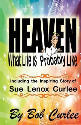 Heaven, What Life Is Probably Like: The Story o... 1977568610 Book Cover