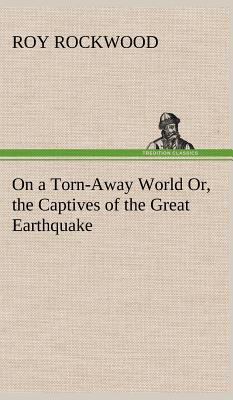 On a Torn-Away World Or, the Captives of the Gr... 384916117X Book Cover