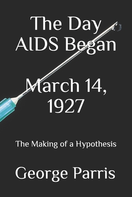 The Day AIDS Began March 14, 1927: The Making o... 1079989315 Book Cover