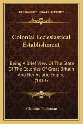 Colonial Ecclesiastical Establishment: Being A ... 1164061275 Book Cover
