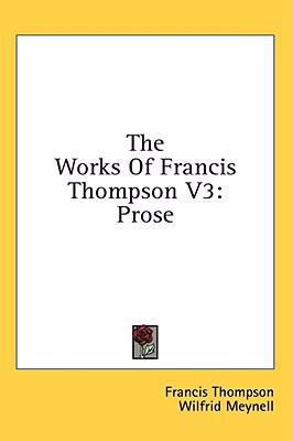 The Works of Francis Thompson V3: Prose 1436676444 Book Cover