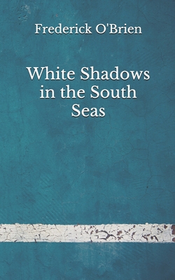 White Shadows in the South Seas: (Aberdeen Clas... B08FP5TXQV Book Cover