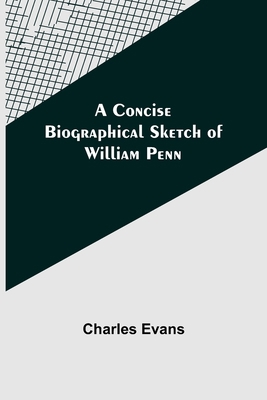 A Concise Biographical Sketch of William Penn 9355899157 Book Cover