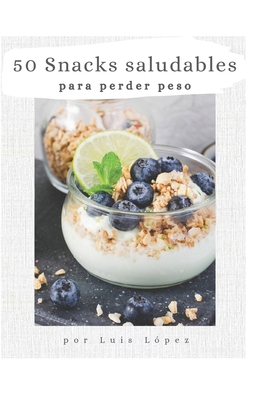 50 snacks saludables para bajar de peso [Spanish] B0D5CZNJKW Book Cover