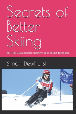 Secrets of Better Skiing: Ski Tips Guaranteed t... 1542595177 Book Cover