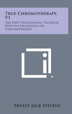 True Chromotherapy, V1: The First Professional ... 1258631237 Book Cover