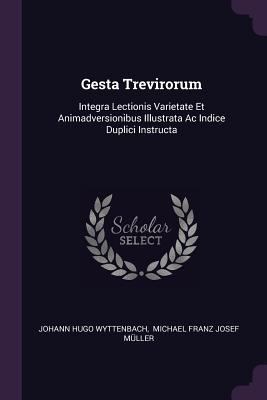 Gesta Trevirorum: Integra Lectionis Varietate E... 1378374819 Book Cover