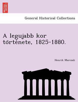 A legujabb kor története, 1825-1880. [Hungarian] 1249006171 Book Cover