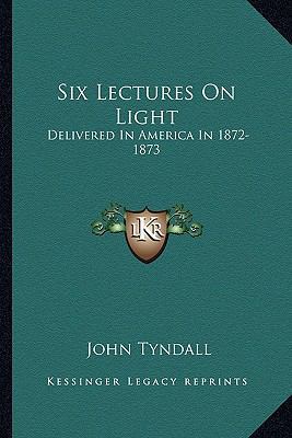 Six Lectures On Light: Delivered In America In ... 1162927550 Book Cover