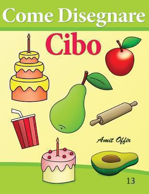 Come Disegnare - Cibo: Disegno per Bambini: Imp... [Italian] 1494420201 Book Cover