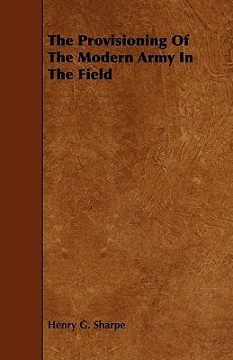 The Provisioning of the Modern Army in the Field 1444606727 Book Cover