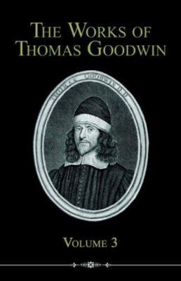 The Works of Thomas Goodwin, Volume 3 1892777819 Book Cover