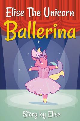 Elise The Unicorn Ballerina 1970160179 Book Cover