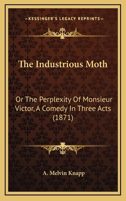 The Industrious Moth: Or The Perplexity Of Mons... 1169012043 Book Cover