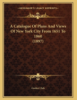 A Catalogue Of Plans And Views Of New York City... 1165250160 Book Cover