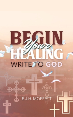 BEGIN Your HEALING: Write to God 1970072725 Book Cover