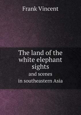 The land of the white elephant sights and scene... 5518803710 Book Cover