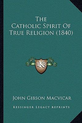 The Catholic Spirit Of True Religion (1840) 1165122197 Book Cover