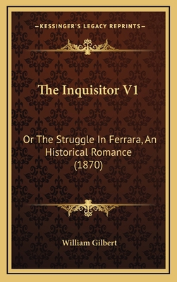 The Inquisitor V1: Or The Struggle In Ferrara, ... 1167103866 Book Cover