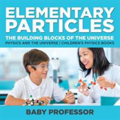 Elementary Particles: The Building Blocks of th... 1541911512 Book Cover