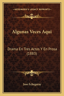 Algunas Veces Aqui: Drama En Tres Actos Y En Pr... [Spanish] 1167423054 Book Cover