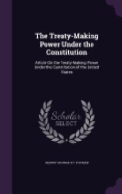 The Treaty-Making Power Under the Constitution:... 1359309829 Book Cover