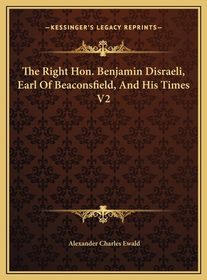 The Right Hon. Benjamin Disraeli, Earl Of Beaco... 1169747701 Book Cover