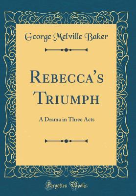 Rebecca's Triumph: A Drama in Three Acts (Class... 0332488020 Book Cover