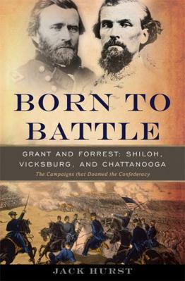 Born to Battle: Grant and Forrest--Shiloh, Vick... 0465020186 Book Cover