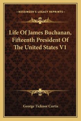 Life Of James Buchanan, Fifteenth President Of ... 1162929898 Book Cover