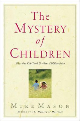 The Mystery of Children: What Our Kids Teach Us... 1578564220 Book Cover