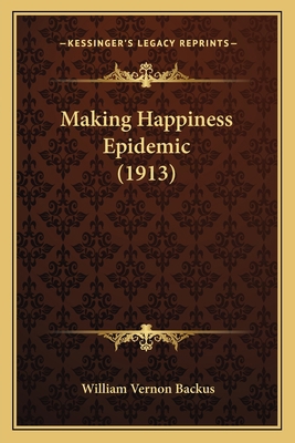 Making Happiness Epidemic (1913) 116628140X Book Cover