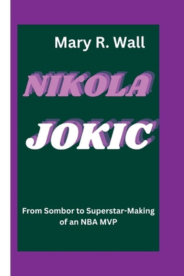 Nikola Jokic: From Sombor to Superstar-Making o... B0D5M5C4LN Book Cover