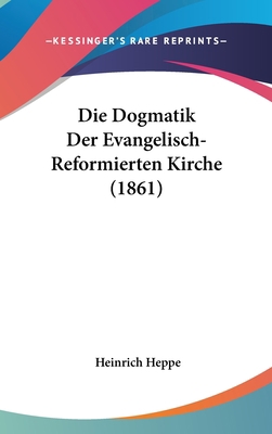 Die Dogmatik Der Evangelisch-Reformierten Kirch... [German] 1161336192 Book Cover