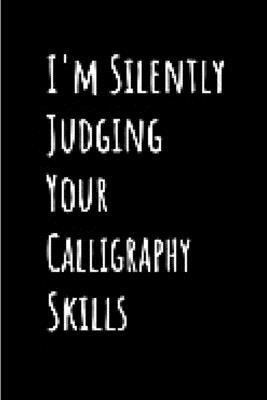 Paperback I'm silently judging your calligraphy skills: calligraphy practice lined journal blank lined notebook diary planner morden lettering notepad guide for ... workbook sketch lettering designs A gag gifts Book